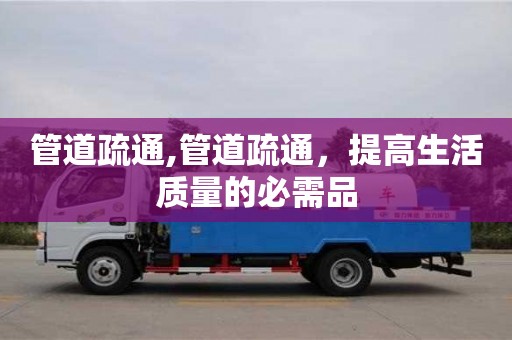 管道疏通,管道疏通，提高生活質量的必需品