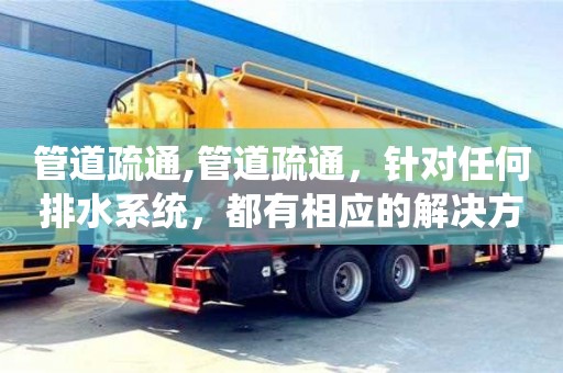 北京管道疏通,管道疏通，針對任何排水系統，都有相應的解決方案