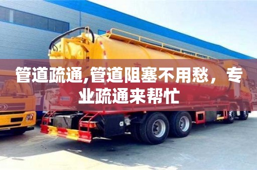 北京管道疏通,管道阻塞不用愁，專業疏通來幫忙