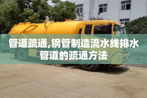北京管道疏通,鋼管制造流水線排水管道的疏通方法
