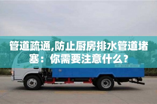 北京管道疏通,防止廚房排水管道堵塞：你需要注意什么？