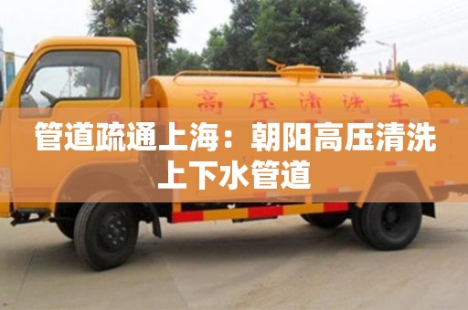 管道疏通上海：朝陽高壓清洗上下水管道