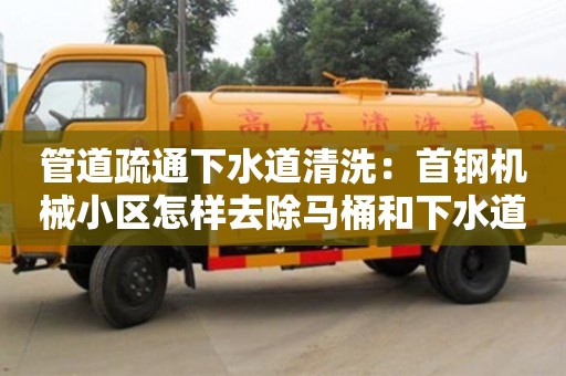管道疏通下水道清洗：首鋼機械小區怎樣去除馬桶和下水道的異味