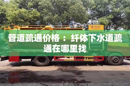 北京管道疏通價格 ：纖體下水道疏通在哪里找