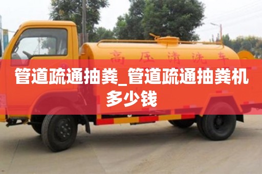 寧波管道疏通抽糞_管道疏通抽糞機多少錢
