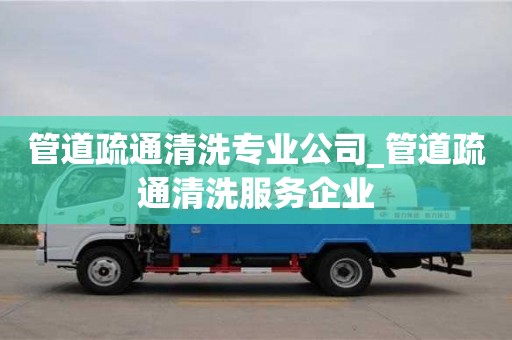 北京管道疏通清洗專業公司_管道疏通清洗服務企業