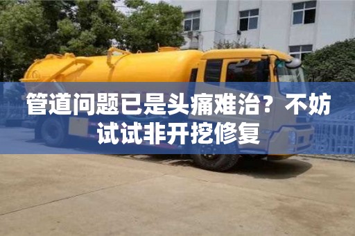 北京管道問題已是頭痛難治？不妨試試非開挖修復