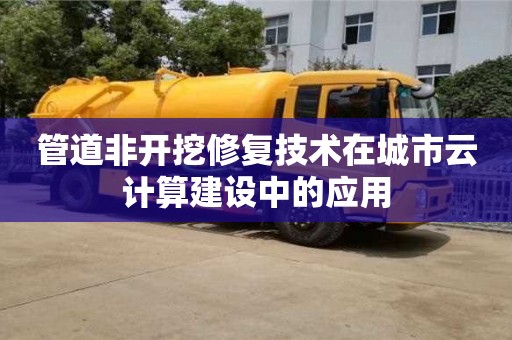 管道非開挖修復技術在城市云計算建設中的應用