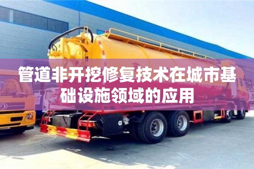 北京管道非開挖修復技術在城市基礎設施領域的應用