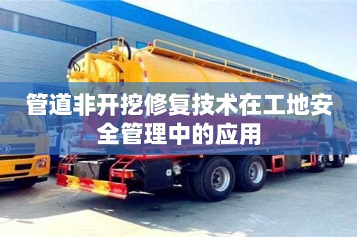 北京管道非開挖修復技術在工地安全管理中的應用