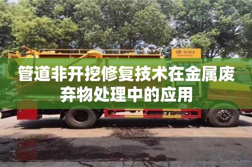 管道非開挖修復技術在金屬廢棄物處理中的應用