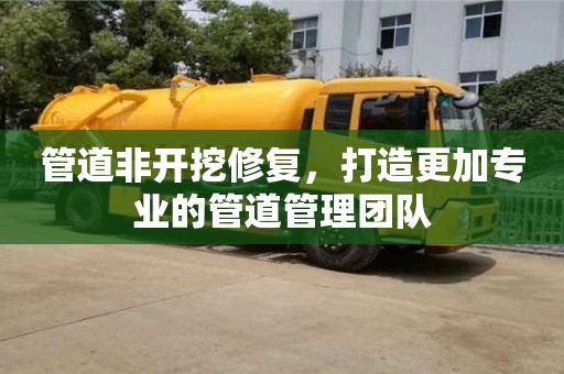 北京管道非開挖修復(fù)，打造更加專業(yè)的管道管理團隊