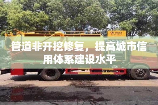 北京管道非開挖修復，提高城市信用體系建設水平