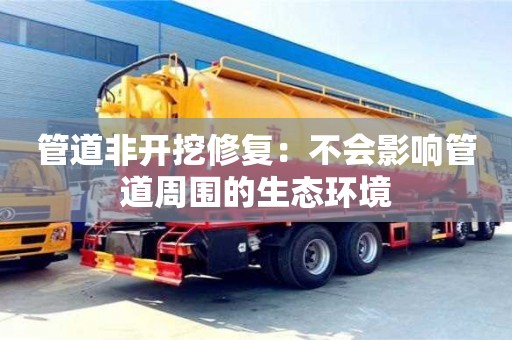 北京管道非開挖修復：不會影響管道周圍的生態環境
