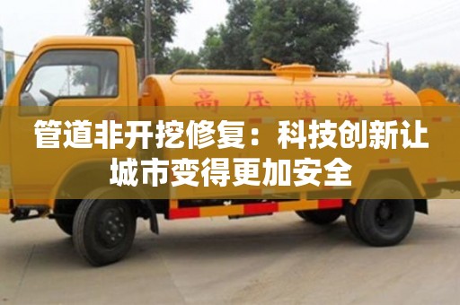 北京管道非開挖修復：科技創新讓城市變得更加安全