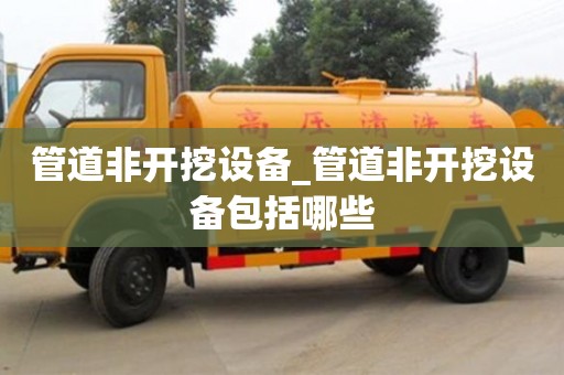 管道非開挖設備_管道非開挖設備包括哪些