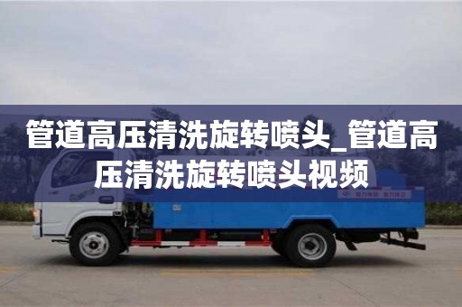管道高壓清洗旋轉噴頭_管道高壓清洗旋轉噴頭視頻