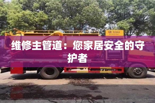 北京維修主管道：您家居安全的守護者