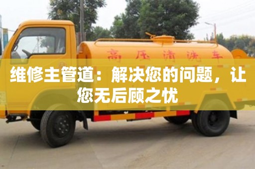 北京維修主管道：解決您的問題，讓您無后顧之憂