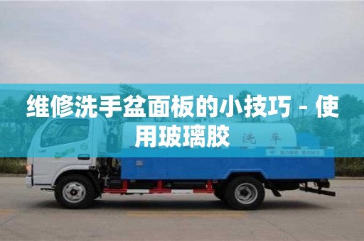 北京維修洗手盆面板的小技巧 - 使用玻璃膠