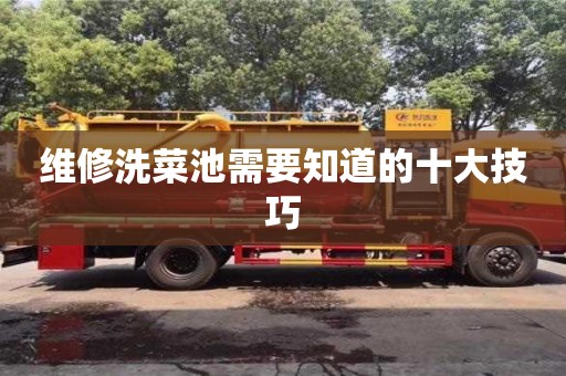 北京維修洗菜池需要知道的十大技巧