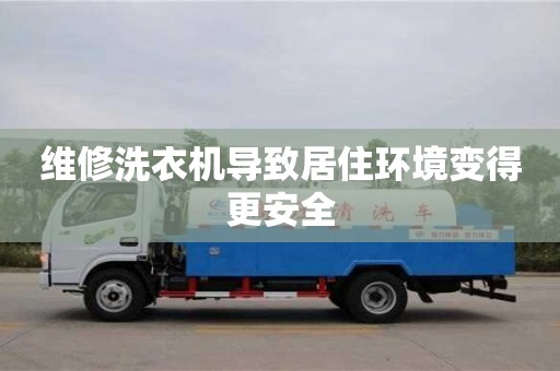 北京維修洗衣機導致居住環(huán)境變得更安全