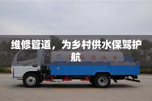 維修管道,為鄉村供水保駕護航 維修管道,為鄉村供水保駕護航