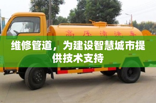 北京維修管道，為建設智慧城市提供技術支持