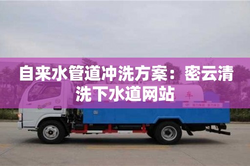 北京自來水管道沖洗方案：密云清洗下水道網站