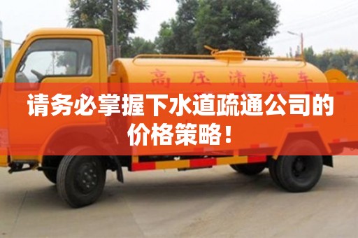 北京請務必掌握下水道疏通公司的價格策略！