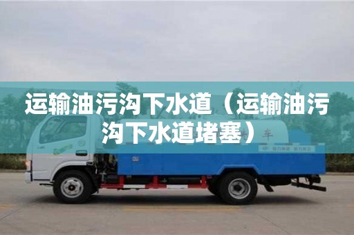 運輸油污溝下水道（運輸油污溝下水道堵塞）