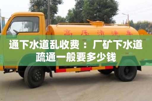 北京通下水道亂收費 ：廠礦下水道疏通一般要多少錢