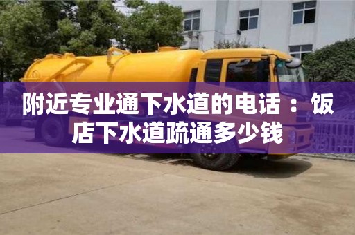 附近專業(yè)通下水道的電話 ：飯店下水道疏通多少錢