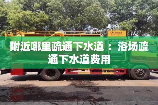 北京附近哪里疏通下水道 ：浴場疏通下水道費用
