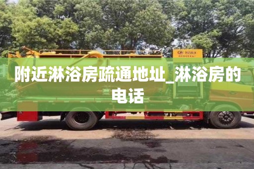 附近淋浴房疏通地址_淋浴房的電話