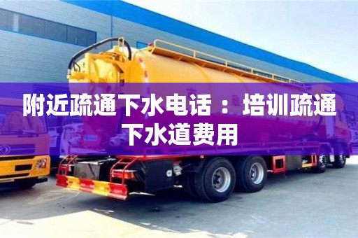 北京附近疏通下水電話 ：培訓(xùn)疏通下水道費(fèi)用