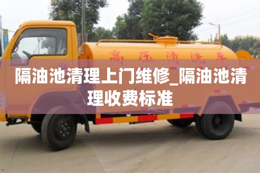 北京隔油池清理上門維修_隔油池清理收費標準