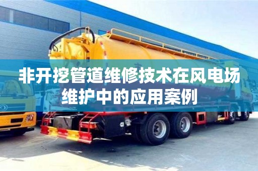 非開挖管道維修技術在風電場維護中的應用案例