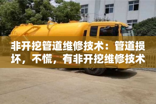 北京非開挖管道維修技術：管道損壞，不慌，有非開挖維修技術