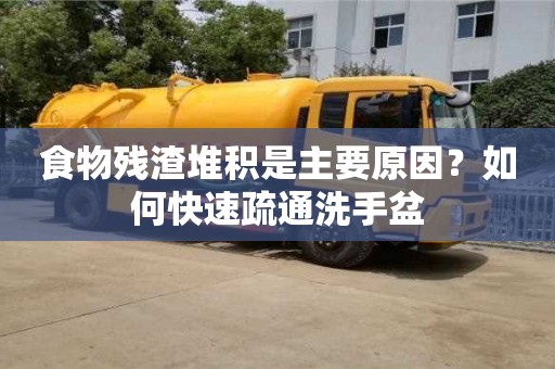 北京食物殘渣堆積是主要原因？如何快速疏通洗手盆