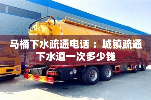 馬桶下水疏通電話 ：城鎮疏通下水道一次多少錢