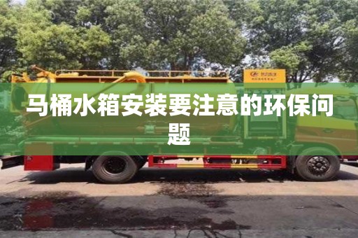 北京馬桶水箱安裝要注意的環(huán)保問題