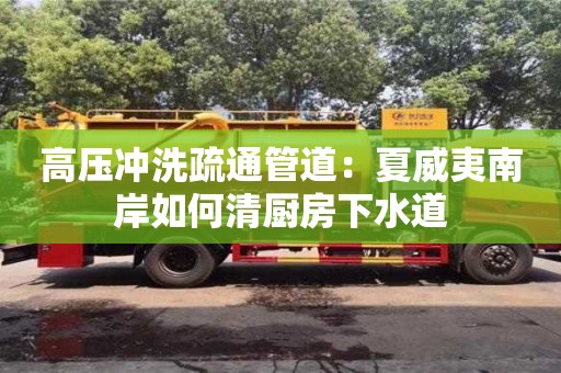 北京高壓沖洗疏通管道：夏威夷南岸如何清廚房下水道