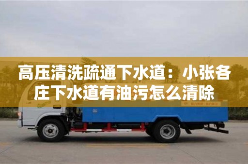 高壓清洗疏通下水道：小張各莊下水道有油污怎么清除