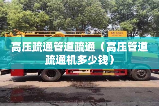 高壓疏通管道疏通（高壓管道疏通機多少錢）
