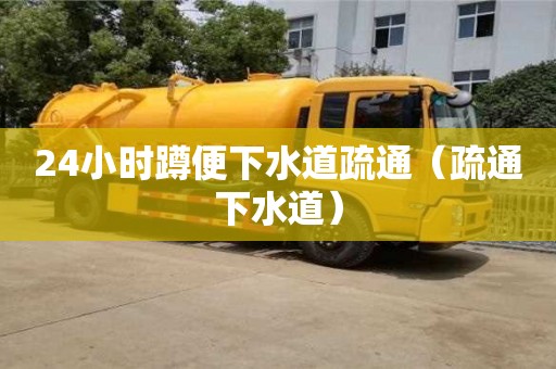 北京24小時蹲便下水道疏通（疏通下水道）