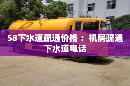 58下水道疏通價格 ：機房疏通下水道電話