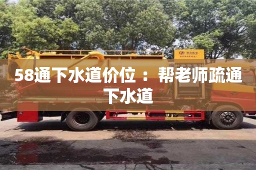 北京58通下水道價(jià)位 ：幫老師疏通下水道