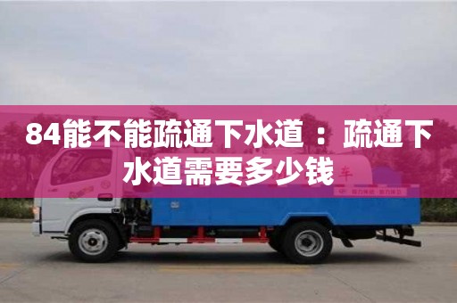 84能不能疏通下水道 ：疏通下水道需要多少錢