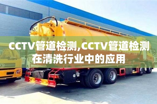 北京CCTV管道檢測,CCTV管道檢測在清洗行業中的應用